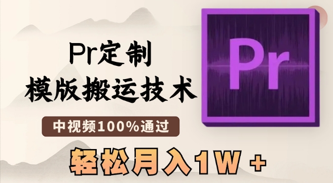 最新Pr定制模版搬运技术，中视频100%通过，几分钟一条视频，轻松月入1W＋【揭秘】-成可创学网