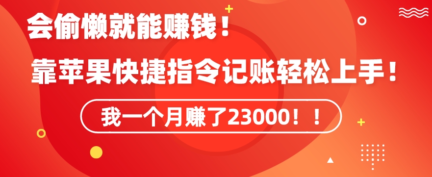 会偷懒就能赚钱！靠苹果快捷指令自动记账轻松上手，一个月变现23000【揭秘】-成可创学网