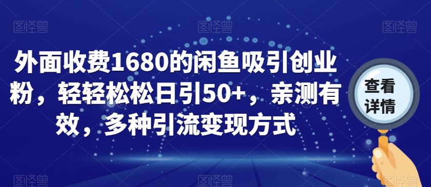 外面收费1680的闲鱼吸引创业粉，轻轻松松日引50+，亲测有效，多种引流变现方式【揭秘】-成可创学网