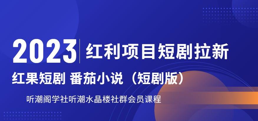 2023红利项目短剧拉新，听潮阁学社月入过万红果短剧番茄小说CPA拉新项目教程【揭秘】-成可创学网