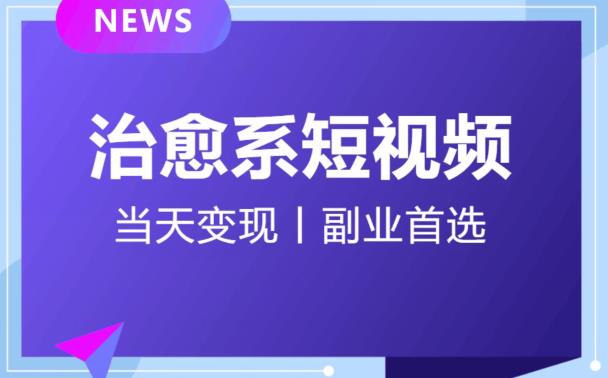 日引流500+的治愈系短视频，当天变现，小白月入过万首-成可创学网