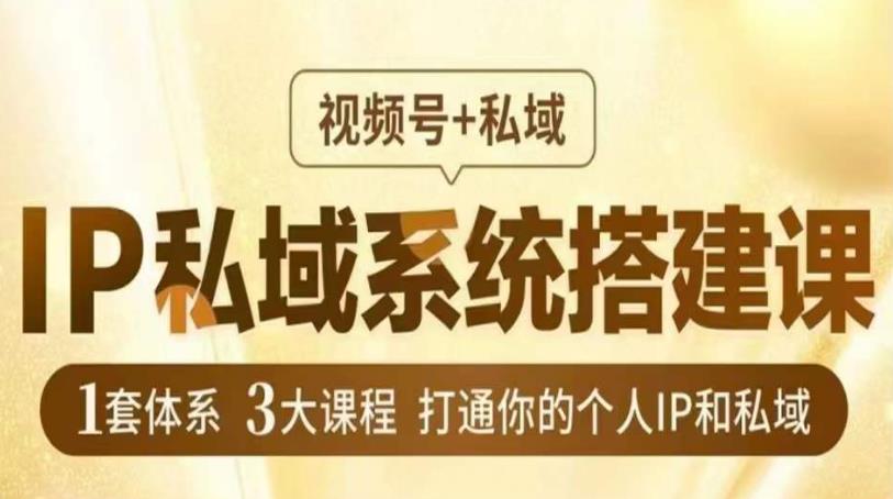 IP私域系统搭建课，视频号+私域​，1套体系3大课程，打通你的个人IP和私域-成可创学网