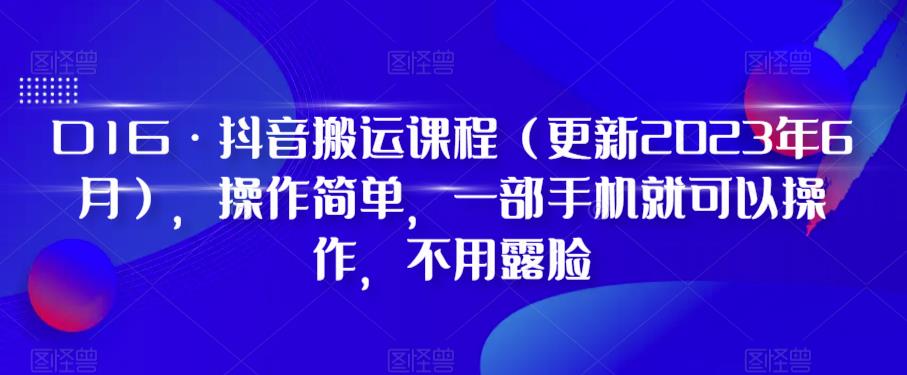 D1G·抖音搬运课程（更新2023年7月），操作简单，一部手机就可以操作，不用露脸-成可创学网