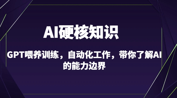 AI硬核知识-GPT喂养训练，自动化工作，带你了解AI的能力边界（10节课）-成可创学网