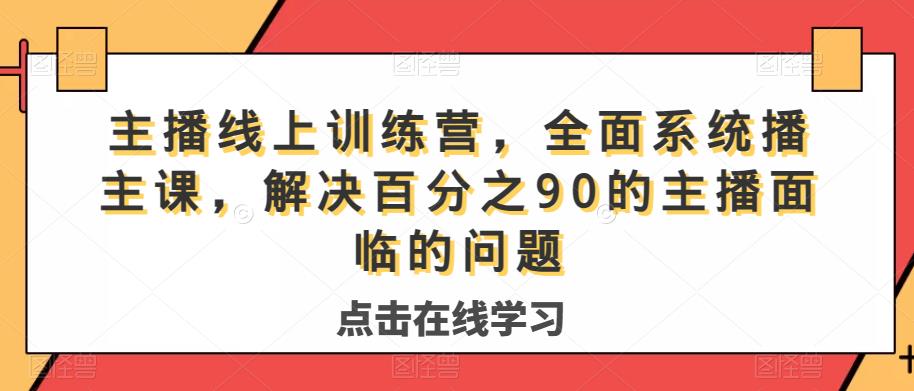 主播线上训练营，全面系统‮播主‬课，解决‮分百‬之90的主播面‮的临‬问题-成可创学网