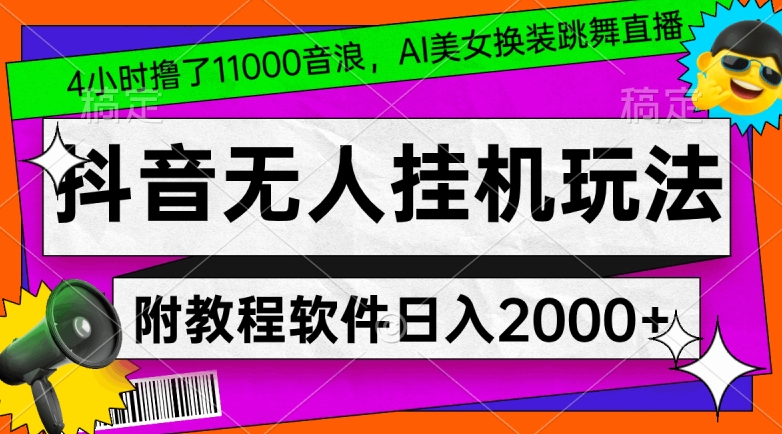 4小时撸了1.1万音浪，AI美女换装跳舞直播，抖音无人挂机玩法，对新手小白友好，附教程和软件【揭秘】-成可创学网