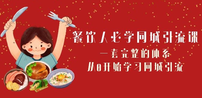 餐饮人必学-同城引流课：一套完整的体系，从0开始学习同城引流（68节课）-成可创学网