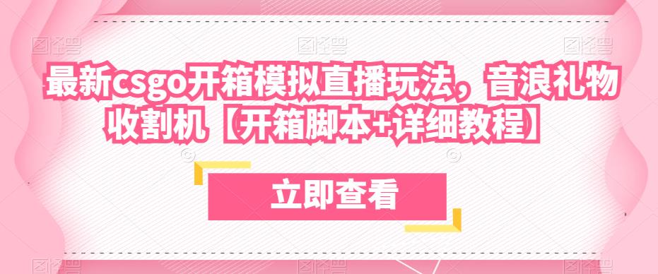 最新csgo开箱模拟直播玩法，音浪礼物收割机【开箱脚本+详细教程】-成可创学网