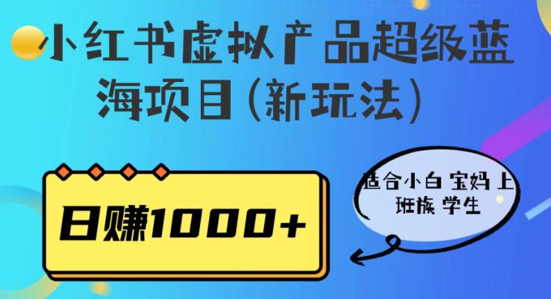 小红书虚拟产品超级蓝海项目(新玩法）适合小白宝妈上班族学生，日赚1000+【揭秘】-成可创学网