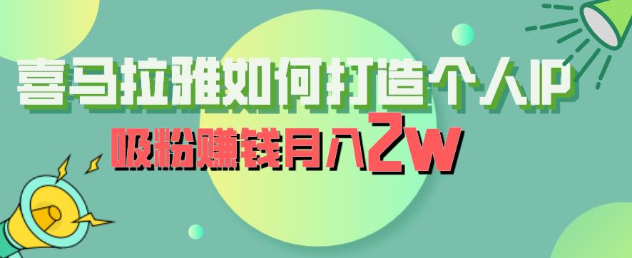 喜马拉雅如何打造个人IP，吸粉赚钱月入2W【揭秘】-成可创学网