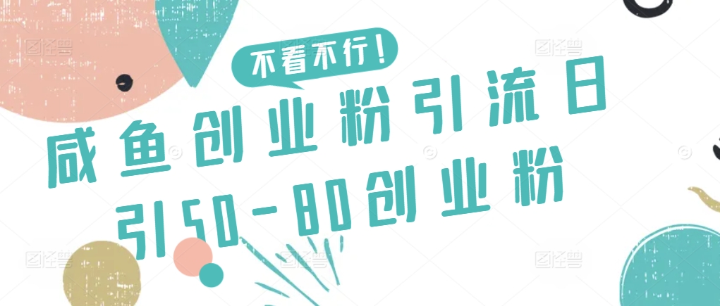 咸鱼创业粉引流日引50-80创业粉【揭秘】-成可创学网