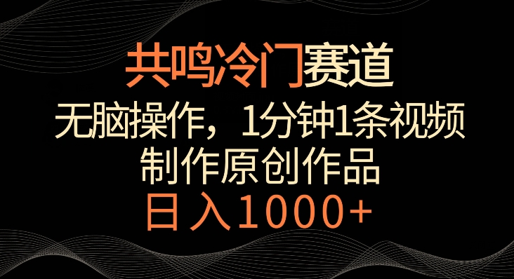 共鸣冷门赛道，无脑操作，一分钟一条视频，日入1000+【揭秘】-成可创学网