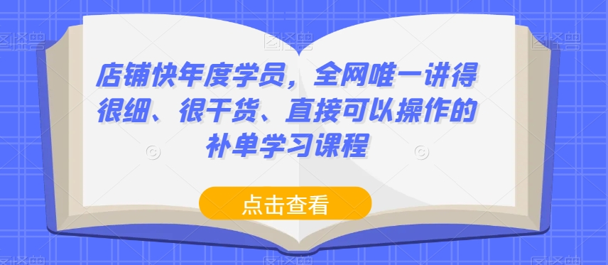 店铺快年度学员，全网唯一讲得很细、很干货、直接可以操作的补单学习课程-成可创学网