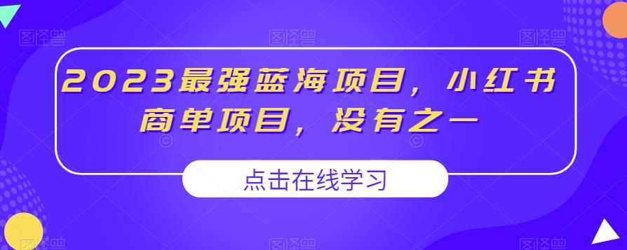 2023最强蓝海项目，小红书商单项目，没有之一【揭秘】-成可创学网