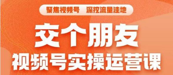 交个朋友·视频号实操运营课，​3招让你冷启动成功流量爆发，单场直播迅速打爆直播间-成可创学网