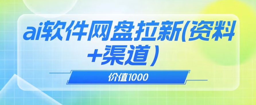 价值1000免费送ai软件实现uc网盘拉新（教程+拉新最高价渠道）【揭秘】-成可创学网