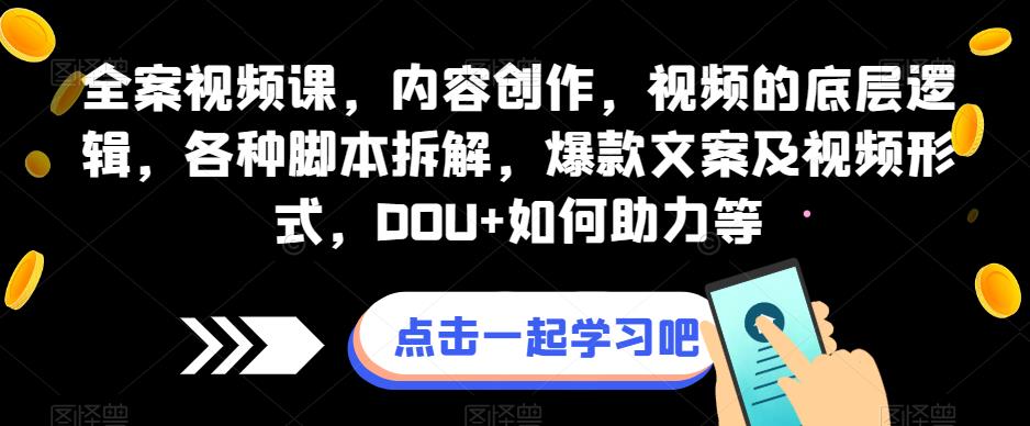 全案视频课，内容创作，视频的底层逻辑，各种脚本拆解，爆款文案及视频形式，DOU+如何助力等-成可创学网