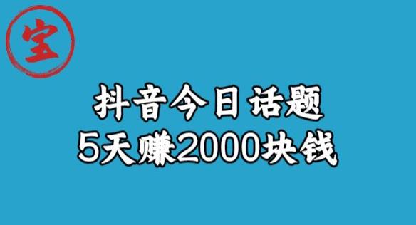 宝哥·风向标发现金矿，抖音今日话题玩法，5天赚2000块钱【拆解】-成可创学网