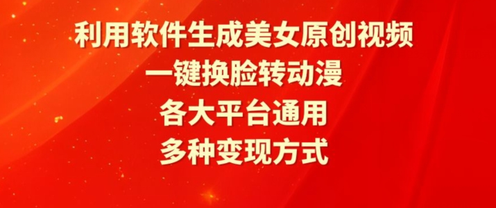 利用软件生成美女原创视频，一键换脸转动漫，各大平台通用，多种变现方式【揭秘】-成可创学网