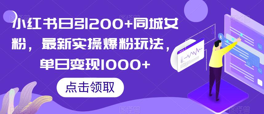 小红书日引200+同城女粉，最新实操爆粉玩法，单日变现1000+【揭秘】-成可创学网