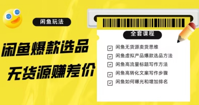 闲鱼无货源赚差价进阶玩法，爆款选品，资源寻找，引流变现全套教程（11节课）【揭秘】-成可创学网