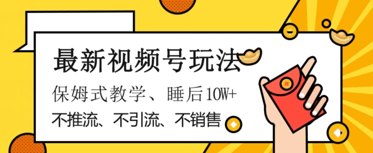 最新视频号玩法，不销售、不引流、不推广，躺着月入1W+，保姆式教学，小白轻松上手【揭秘】-成可创学网