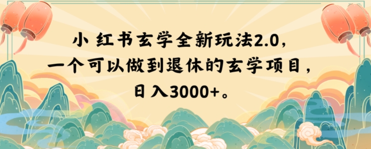 小红书玄学全新玩法2.0，一个可以做到退休的玄学项目，日入3000+【揭秘】-成可创学网