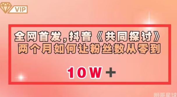 全网首发，抖音《共同探讨》两个月如何让粉丝数从零到10w【揭秘】-成可创学网