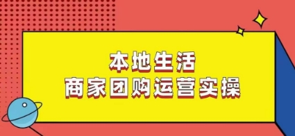 本地生活商家团购运营实操，看完课程即可实操团购运营-成可创学网