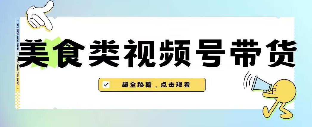 2023年视频号最新玩法，美食类视频号带货【内含去重方法】-成可创学网