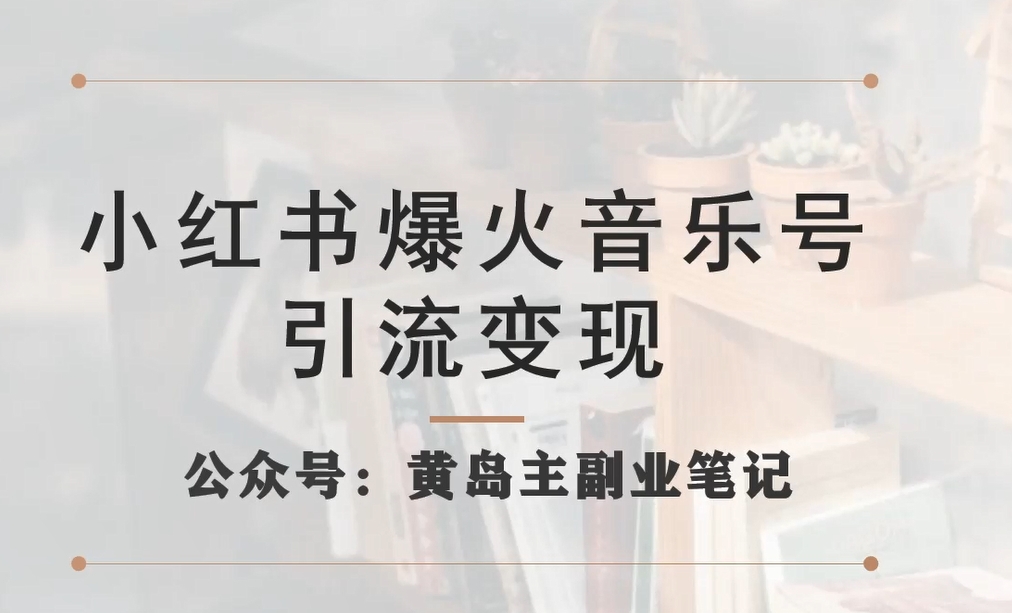 小红书爆火音乐号引流变现项目，视频版一条龙实操玩法分享给你-成可创学网