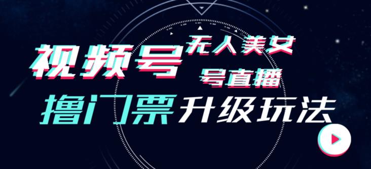 视频号美女无人直播间撸门票搭建升级玩法，日入1000+，后端转化不封号【揭秘】-成可创学网