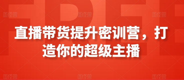 直播带货提升密训营，打造你的超级主播-成可创学网