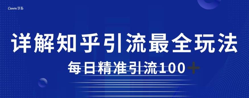 详解知乎引流最全玩法，每日精准引流100+【揭秘】-成可创学网