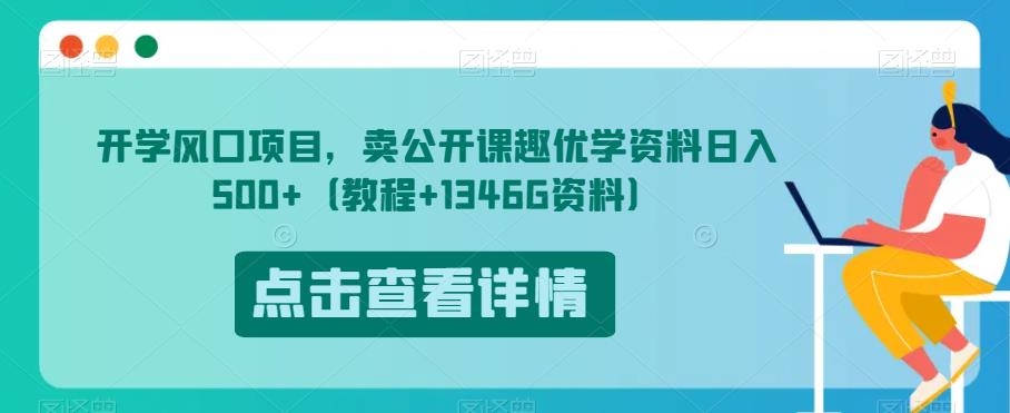 开学风口项目，卖公开课趣优学资料日入500+（教程+1346G资料）【揭秘】-成可创学网