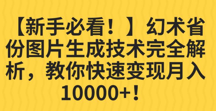 【新手必看！】幻术省份图片生成技术完全解析，教你快速变现并轻松月入10000+【揭秘】-成可创学网