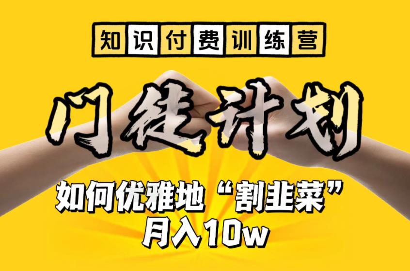 【知识付费训练营】手把手教你优雅地“割韭菜”月入10w【揭秘】-成可创学网