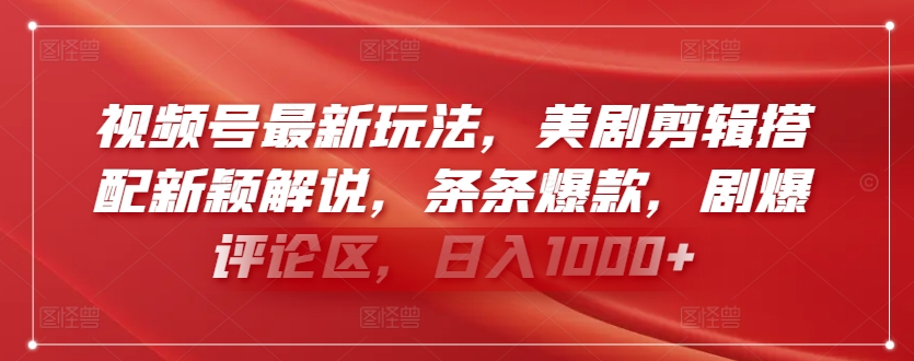 视频号最新玩法，美剧剪辑搭配新颖解说，条条爆款，剧爆评论区，日入1000+【揭秘】-成可创学网