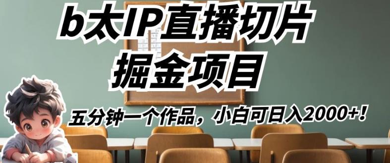 b太IP直播切片掘金项目，五分钟一个作品，小白可日入2000+【揭秘】-成可创学网