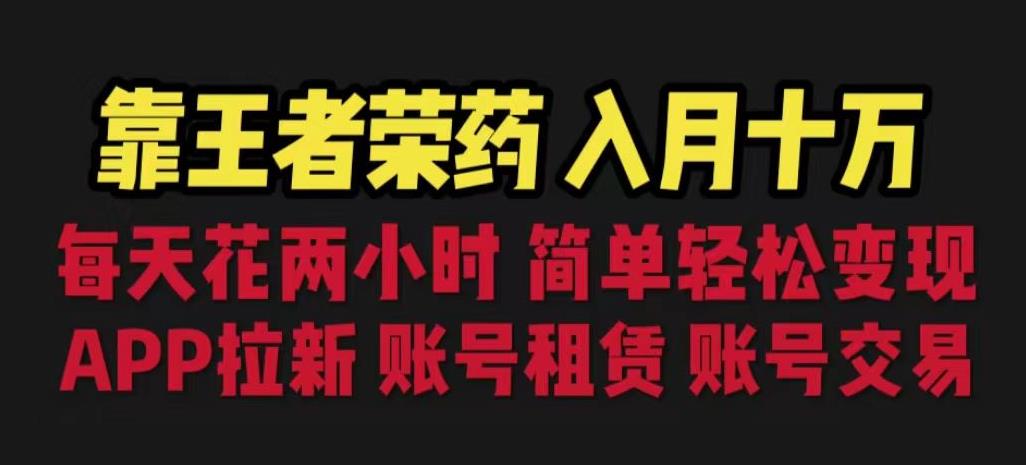 靠王者荣耀，月入十万，每天花两小时。多种变现，拉新、账号租赁，账号交易【揭秘】-成可创学网