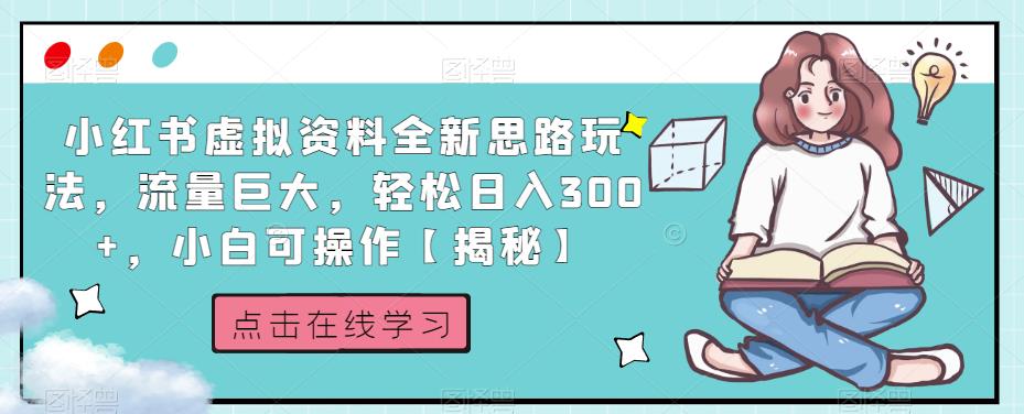 小红书虚拟资料全新思路玩法，流量巨大，轻松日入300+，小白可操作【揭秘】-成可创学网