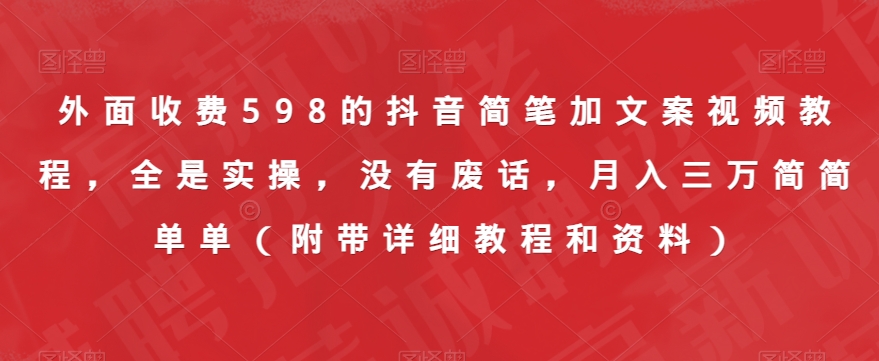 外面收费598的抖音简笔加文案视频教程，全是实操，没有废话，月入三万简简单单（附带详细教程和资料）-成可创学网