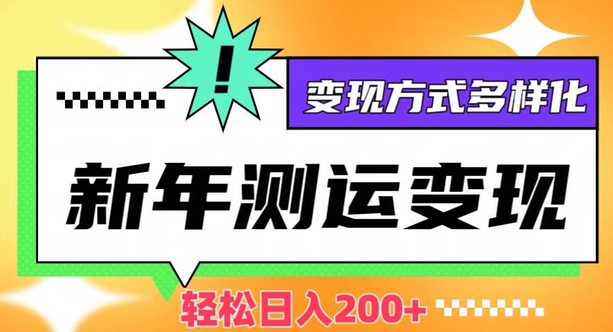 新年运势测试变现，日入200+，几分钟一条作品，变现方式多样化【揭秘】-成可创学网