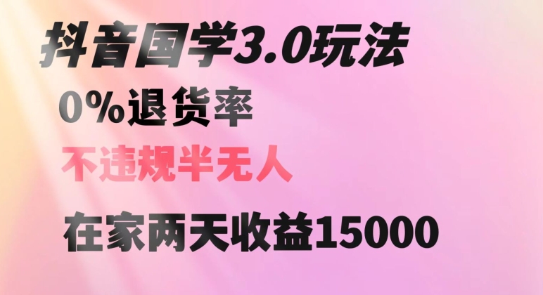 抖音国学玩法，两天收益1万5没有退货一个人在家轻松操作【揭秘】-成可创学网