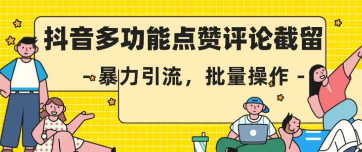 抖音多功能点赞评论截留，暴力引流，批量操作【揭秘】-成可创学网