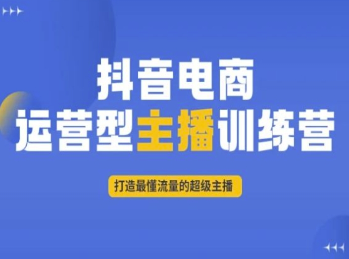 抖音电商运营型主播训练营，打造最懂流量的超级主播-成可创学网