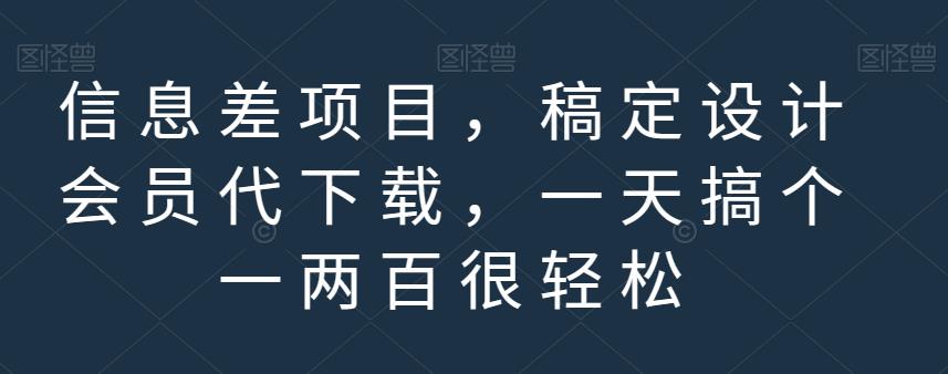 信息差项目，稿定设计会员代下载，一天搞个一两百很轻松【揭秘】-成可创学网