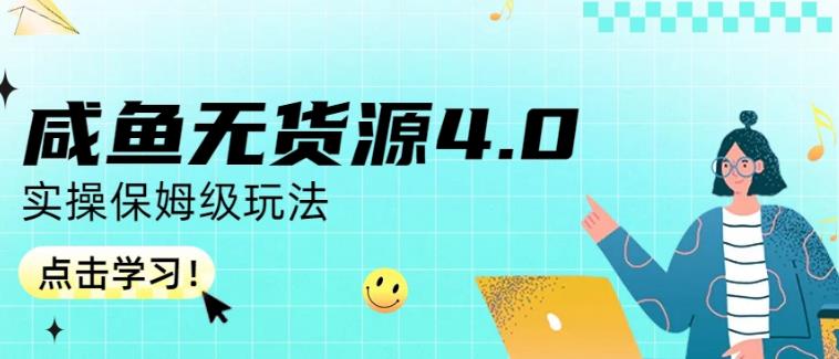 咸鱼无货源4.0实操保姆级玩法，适合新手小白-成可创学网