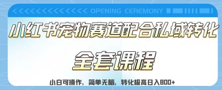 实测日入800的项目小红书宠物赛道配合私域转化玩法，适合新手小白操作，简单无脑【揭秘】-成可创学网