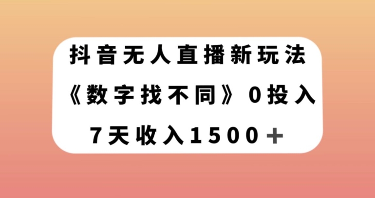 抖音无人直播新玩法，数字找不同，7天收入1500+【揭秘】-成可创学网